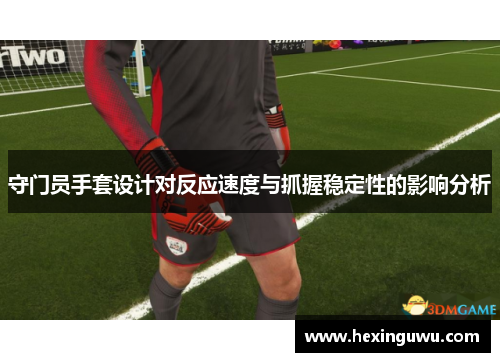守门员手套设计对反应速度与抓握稳定性的影响分析